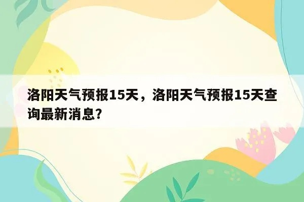 洛阳一周天气预报(洛阳一周天气预报十五天查询表) 洛阳一周天气预报(洛阳一周天气预报十五天查询表)